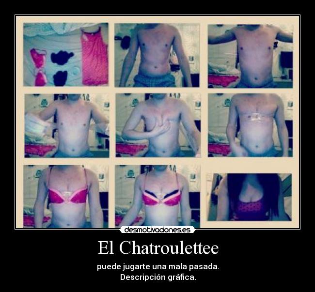 El Chatroulettee - puede jugarte una mala pasada.
Descripción gráfica.