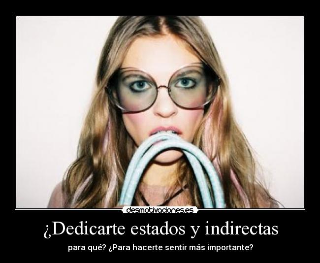 ¿Dedicarte estados y indirectas -