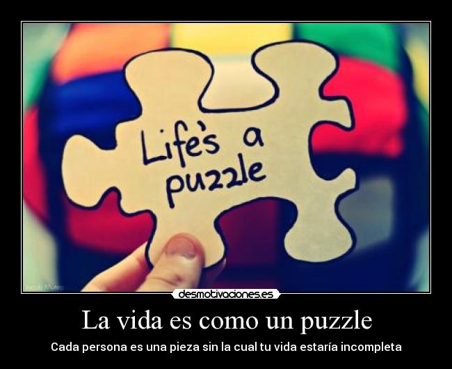 La vida es como un puzzle - Cada persona es una pieza sin la cual tu vida estaría incompleta