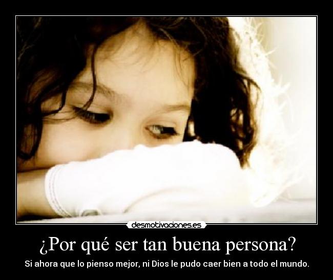 ¿Por qué ser tan buena persona? -