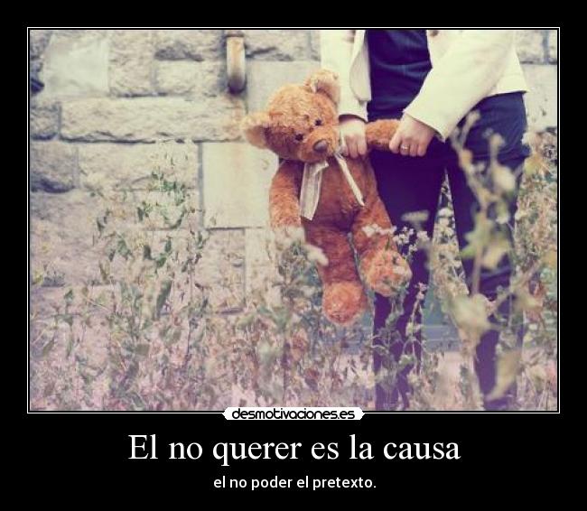 El no querer es la causa - el no poder el pretexto.