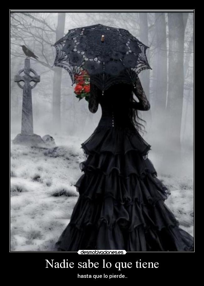 Nadie sabe lo que tiene - hasta que lo pierde..