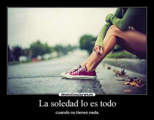 La soledad lo es todo -