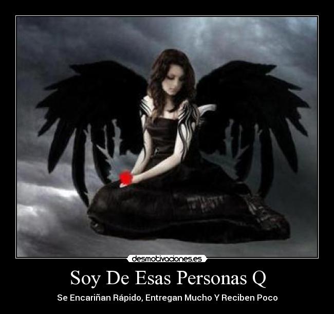 Soy De Esas Personas Q - Se Encariñan Rápido, Entregan Mucho Y Reciben Poco