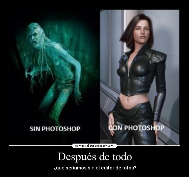 Después de todo - ¿que seríamos sin el editor de fotos?