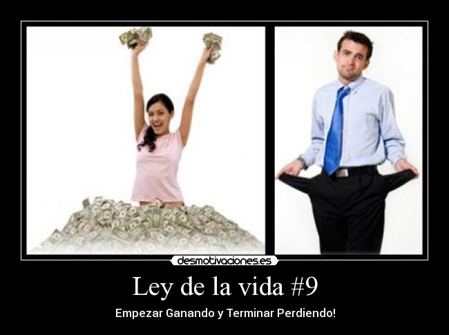 Ley de la vida #9 - Empezar Ganando y Terminar Perdiendo!