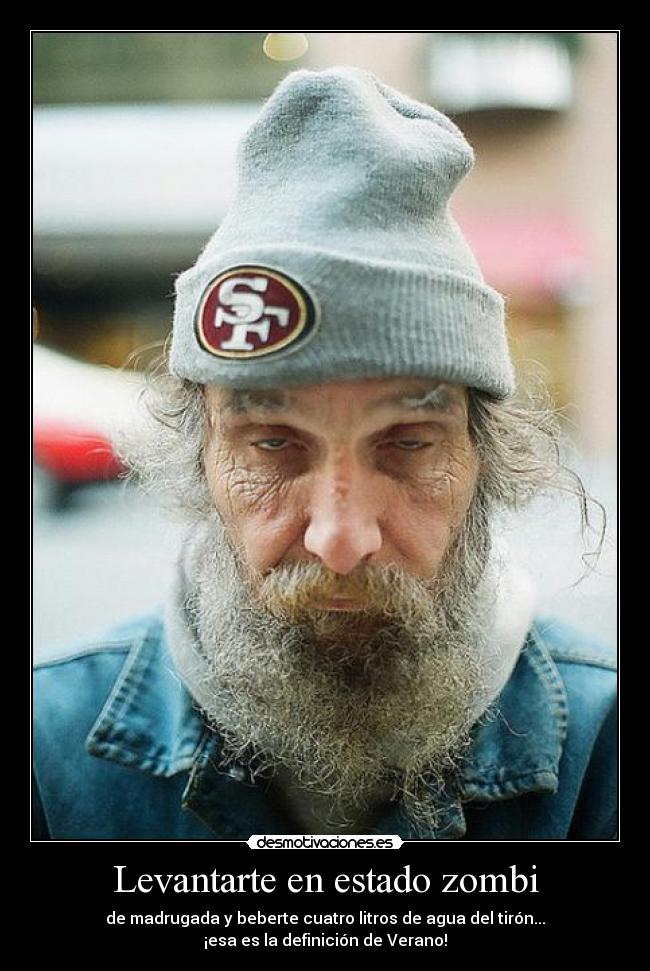 Levantarte en estado zombi - de madrugada y beberte cuatro litros de agua del tirón...
¡esa es la definición de Verano!
