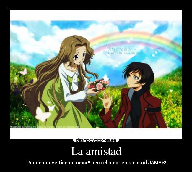 La amistad - Puede convertise en amor!! pero el amor en amistad JAMAS!