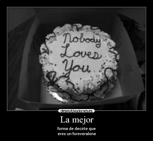 La mejor - forma de decirte que
eres un foreveralone
