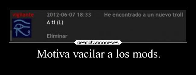 Motiva vacilar a los mods. -