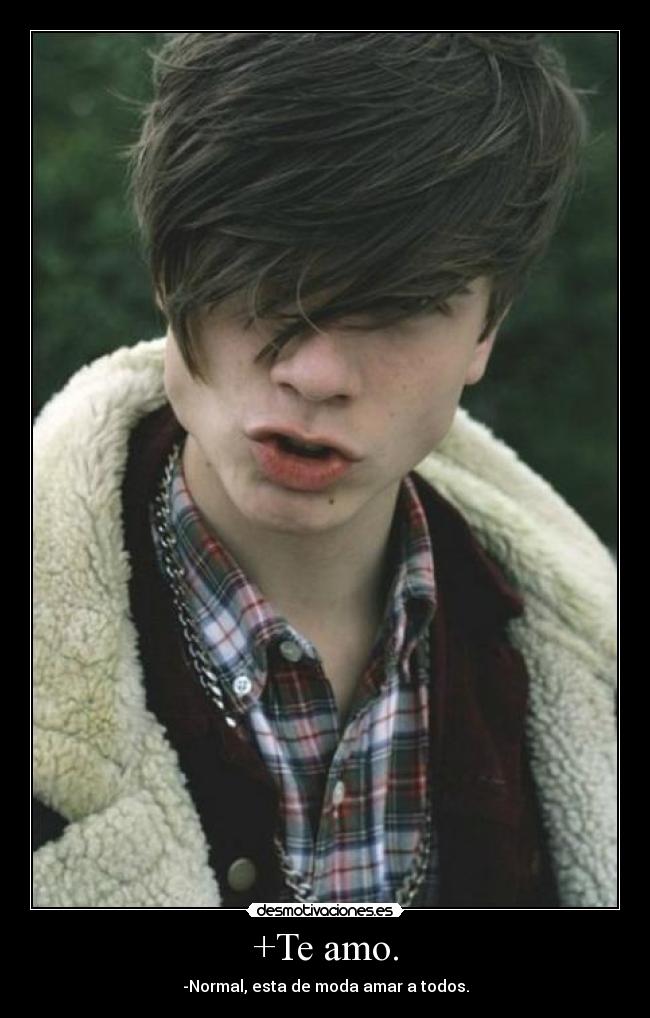 +Te amo. - -Normal, esta de moda amar a todos.