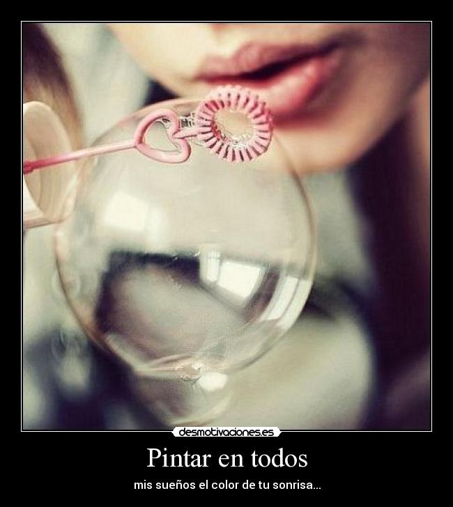 Pintar en todos - mis sueños el color de tu sonrisa...