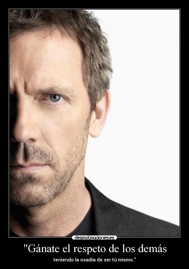Gánate el respeto de los demás - teniendo la osadía de ser tú mismo.