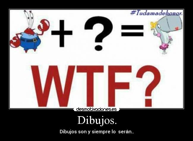 Dibujos. - Dibujos son y siempre lo serán..
