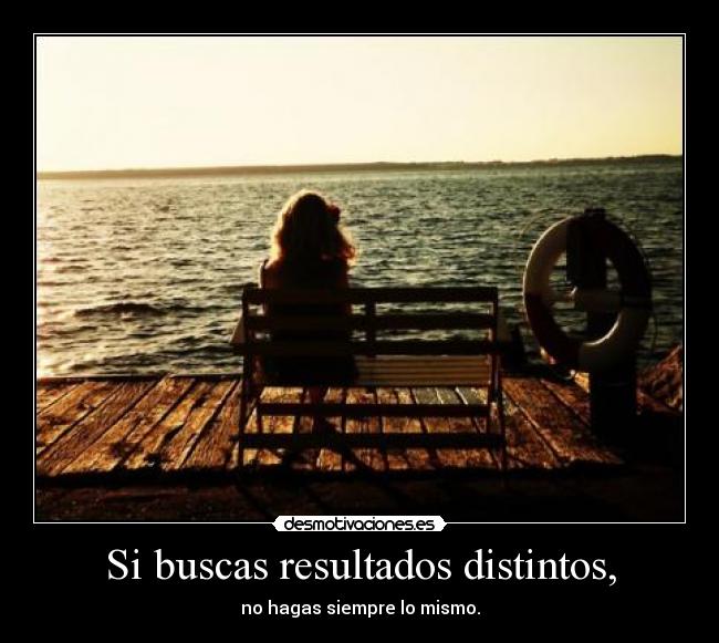 Si buscas resultados distintos, - 