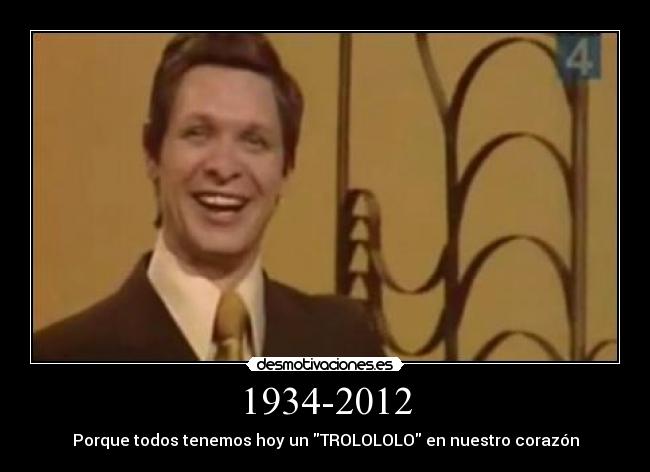 1934-2012 - Porque todos tenemos hoy un TROLOLOLO en nuestro corazón