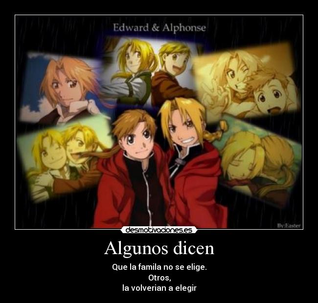 Algunos dicen - Que la famila no se elige.
Otros,
la volverian a elegir