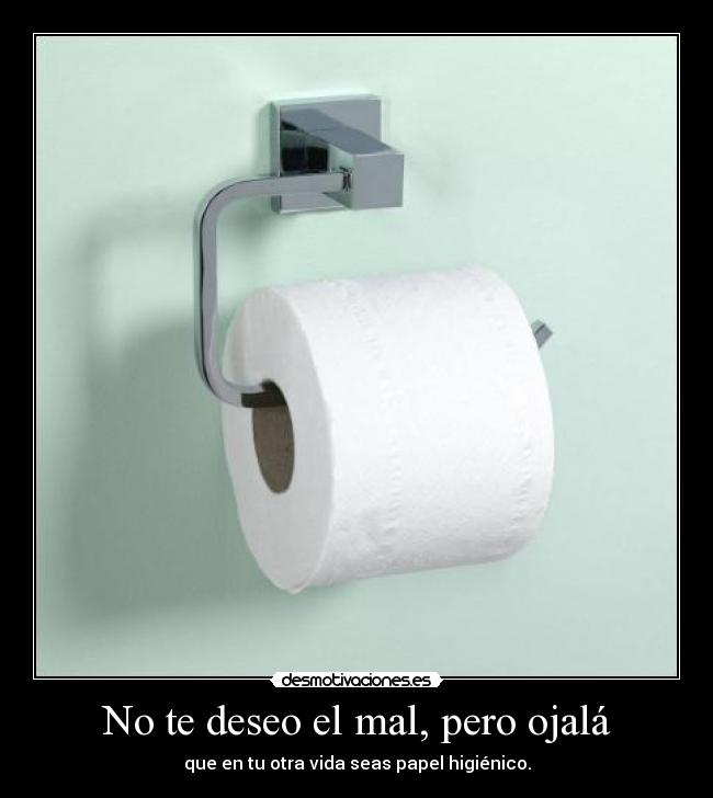 No te deseo el mal, pero ojalá -