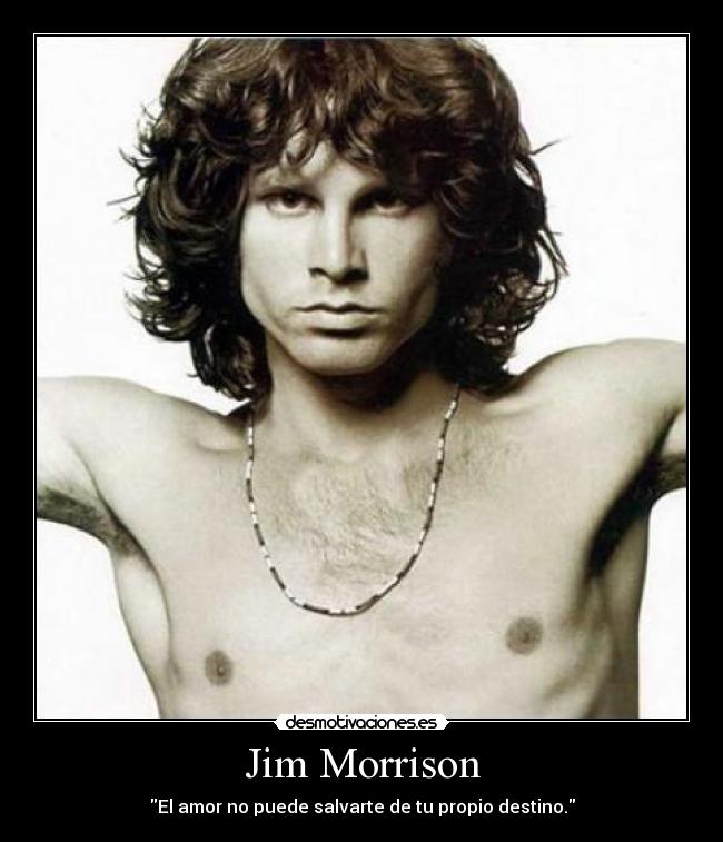 Jim Morrison - El amor no puede salvarte de tu propio destino.