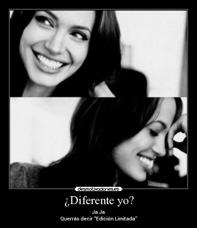 ¿Diferente yo? - Ja Ja
Querrás decir Edición Limitada