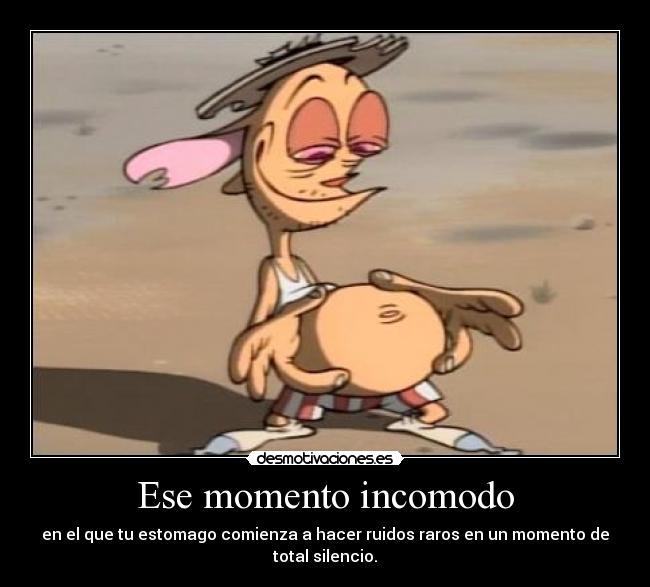 Ese momento incomodo - en el que tu estomago comienza a hacer ruidos raros en un momento de total silencio.