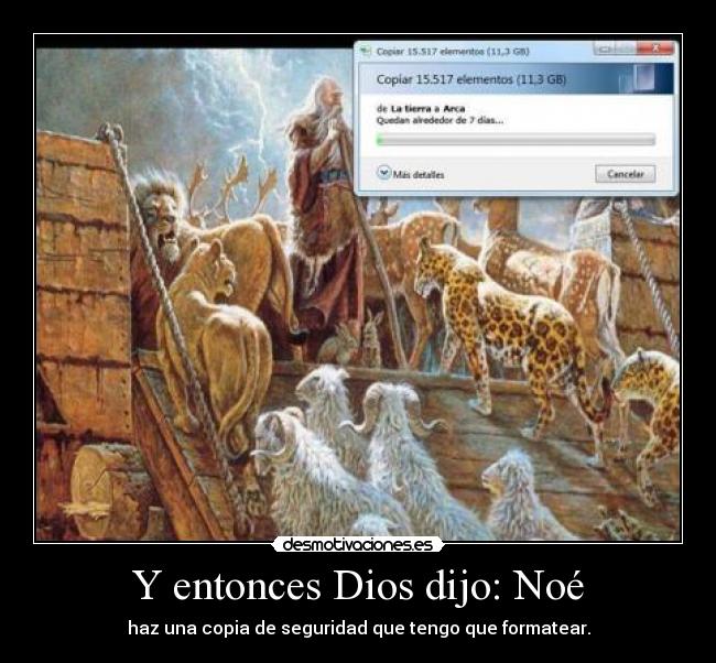 Y entonces Dios dijo: Noé - haz una copia de seguridad que tengo que formatear.