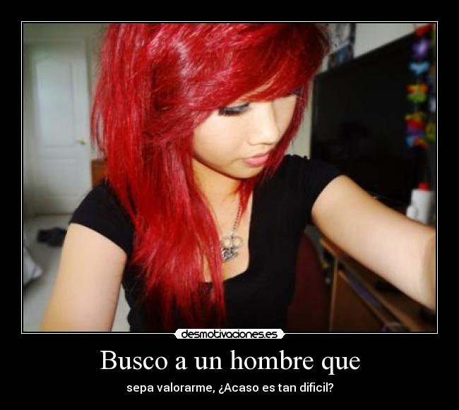 Busco a un hombre que - sepa valorarme, ¿Acaso es tan dificil?