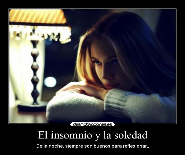 El insomnio y la soledad - De la noche, siempre son buenos para reflexionar..