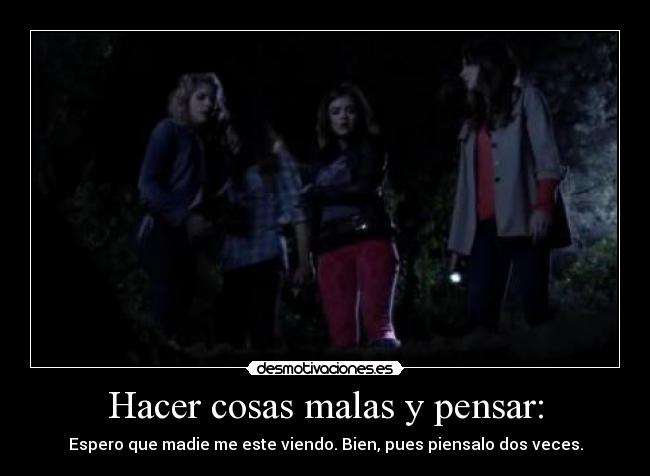 Hacer cosas malas y pensar: -