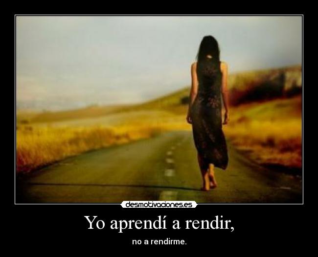 Yo aprendí a rendir, - 