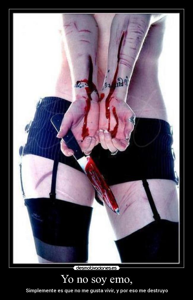 Yo no soy emo, - Simplemente es que no me gusta vivir, y por eso me destruyo