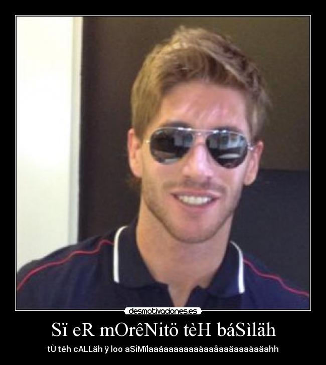 Sï eR mOrêNitö tèH báSìläh - tÙ téh cALLäh ÿ loo aSiMïlaaáaaaaaaaàaaâaaäaaaàaäahh