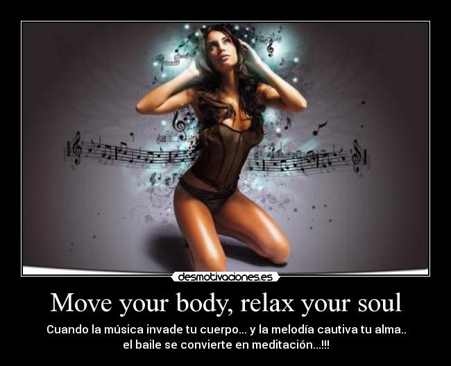 Move your body, relax your soul - Cuando la música invade tu cuerpo... y la melodía cautiva tu alma..
el baile se convierte en meditación...!!!