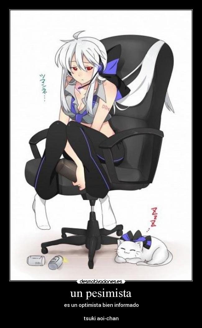 un pesimista - es un optimista bien informado
tsuki aoi-chan