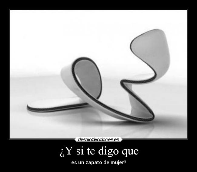 ¿Y si te digo que - es un zapato de mujer?