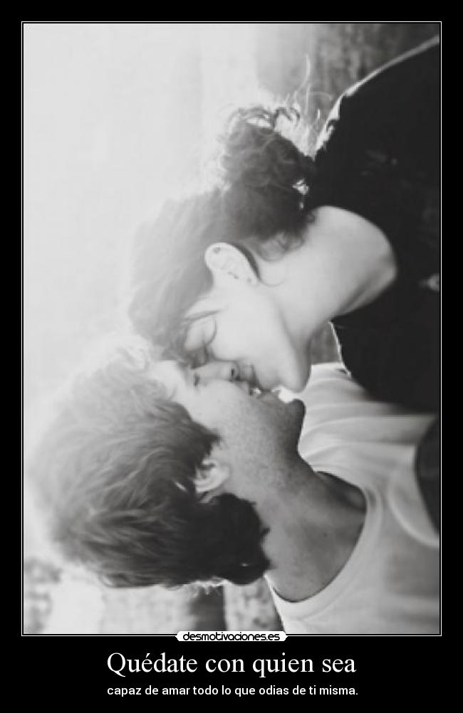 Quédate con quien sea -