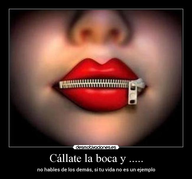 Cállate la boca y ..... -