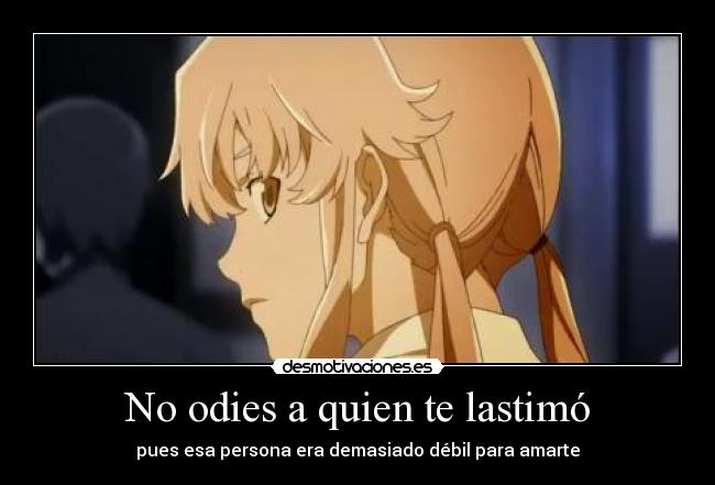 No odies a quien te lastimó - pues esa persona era demasiado débil para amarte