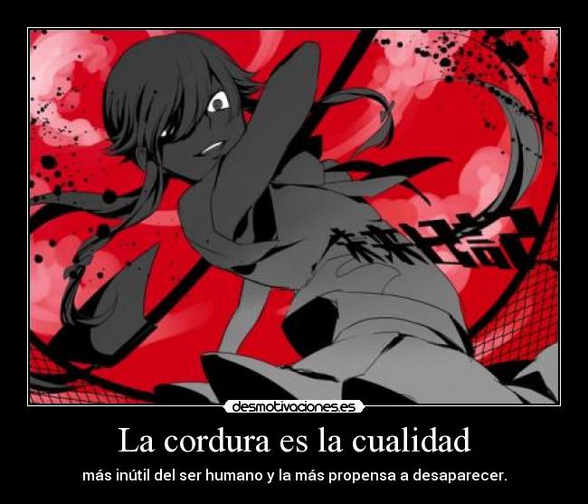 La cordura es la cualidad - más inútil del ser humano y la más propensa a desaparecer.