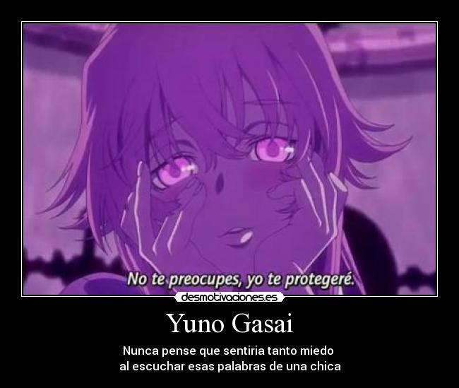 Yuno Gasai - Nunca pense que sentiria tanto miedo
al escuchar esas palabras de una chica