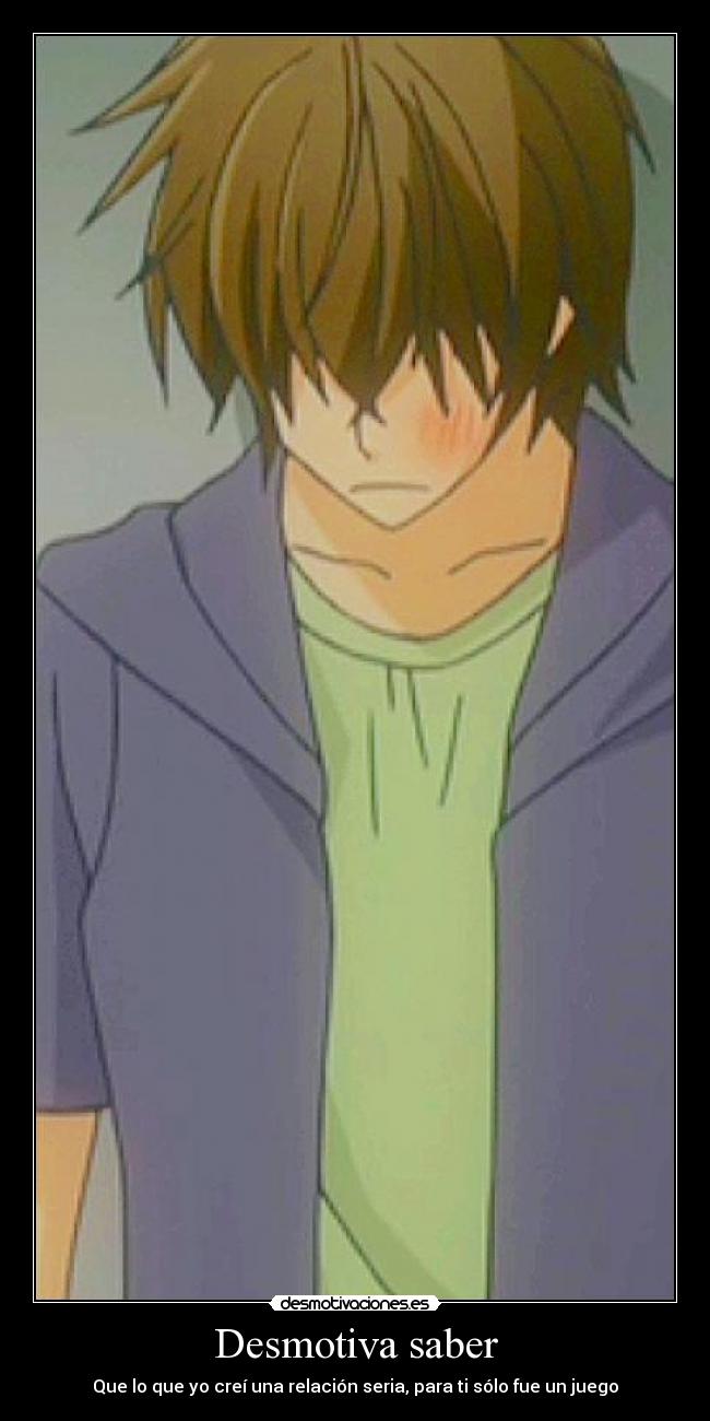 Desmotiva saber - Que lo que yo creí una relación seria, para ti sólo fue un juego