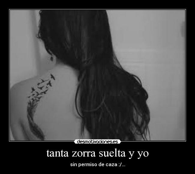 tanta zorra suelta y yo -