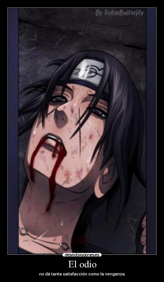 El odio - no dá tanta satisfacción como la venganza.