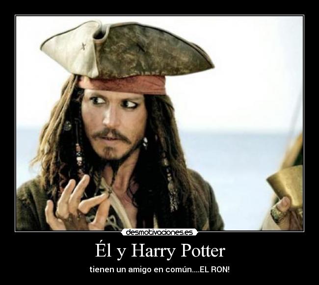 Él y Harry Potter - tienen un amigo en común....EL RON!