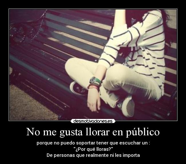 No me gusta llorar en público -