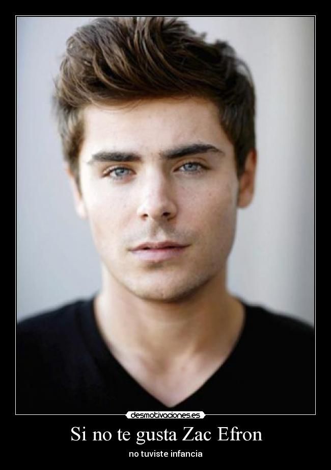 Si no te gusta Zac Efron - no tuviste infancia