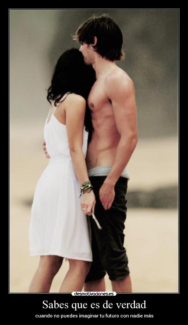 Sabes que es de verdad - cuando no puedes imaginar tu futuro con nadie más