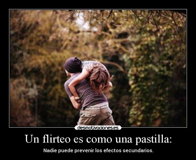 Un flirteo es como una pastilla: -