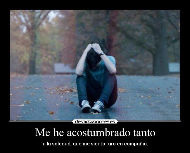 Me he acostumbrado tanto - 