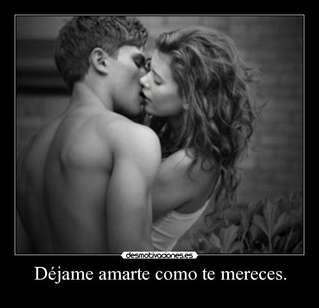 Déjame amarte como te mereces. -